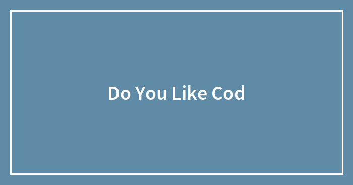 Do You Like Cod