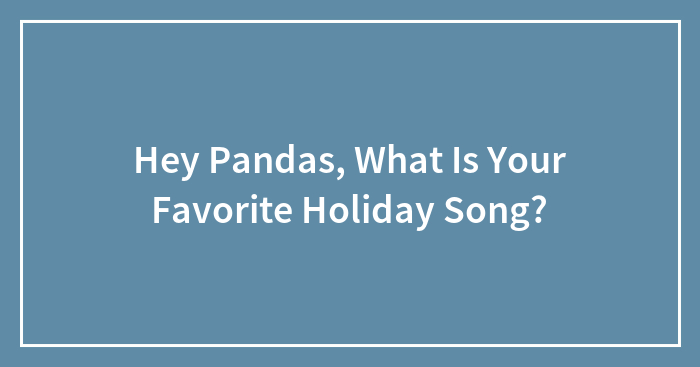 Hey Pandas, What Is Your Favorite Holiday Song? (Closed)