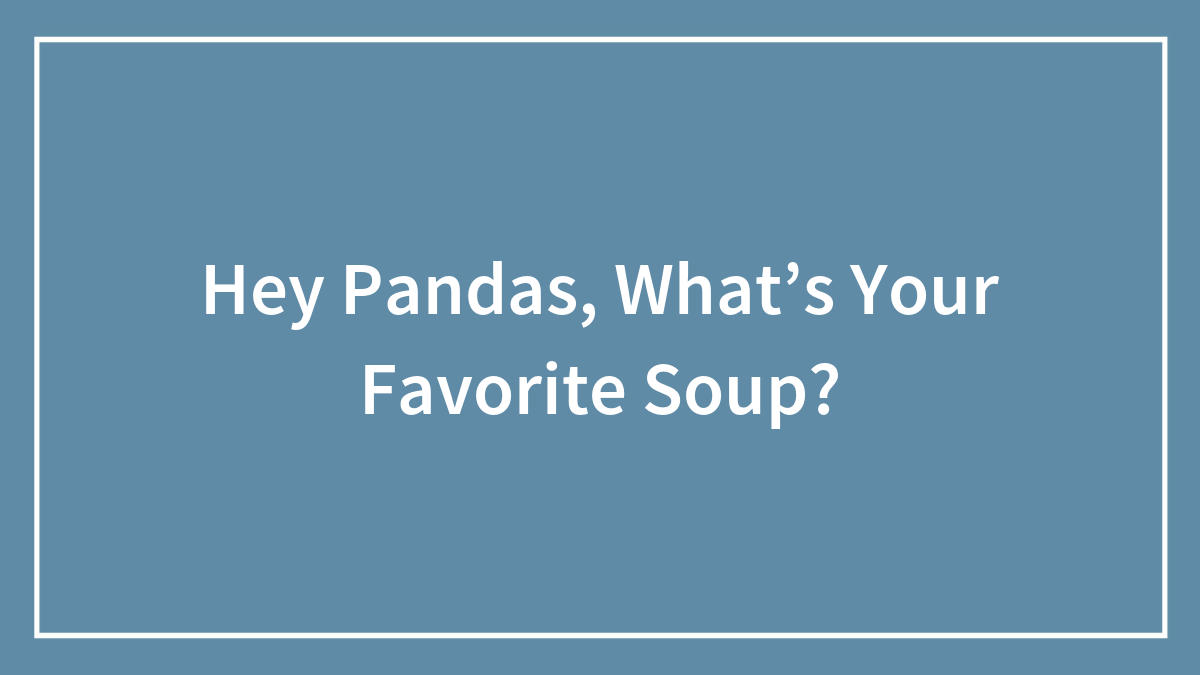 Hey Pandas, What’s Your Favorite Soup?