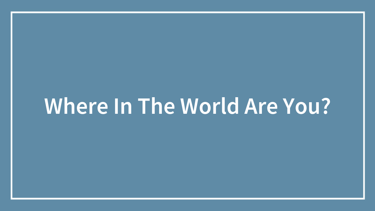 Where In The World Are You?