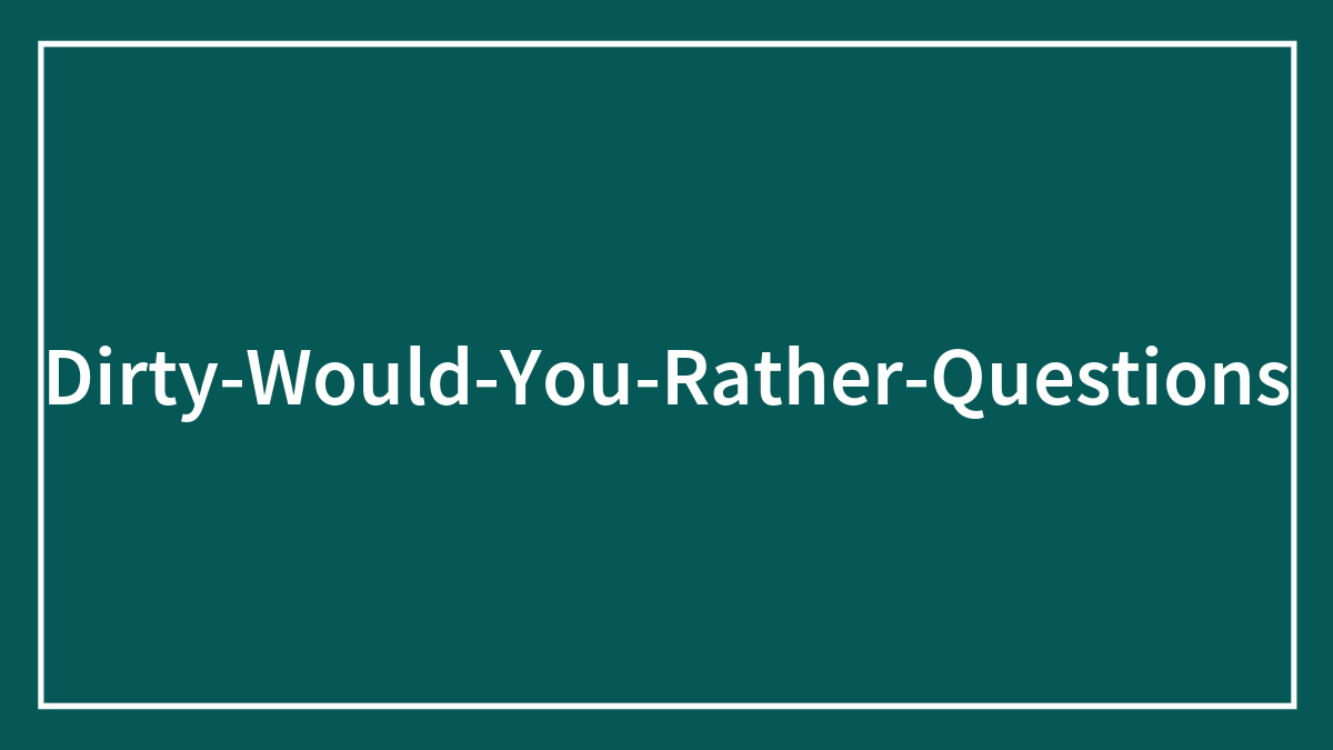 167 Spicy “Would You Rather” Questions To Turn Up the Charm