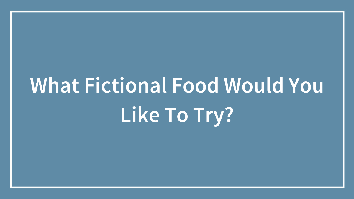 What Fictional Food Would You Like To Try?