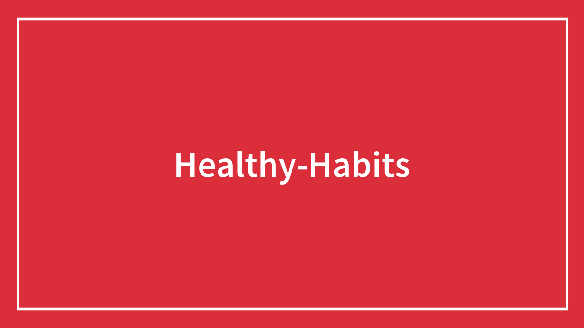 84 Healthy Habits To Start And Follow Throughout Life