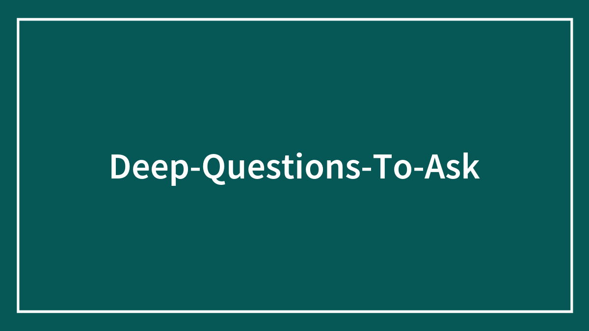 Deep Questions To Ask Someone To Know Them Better