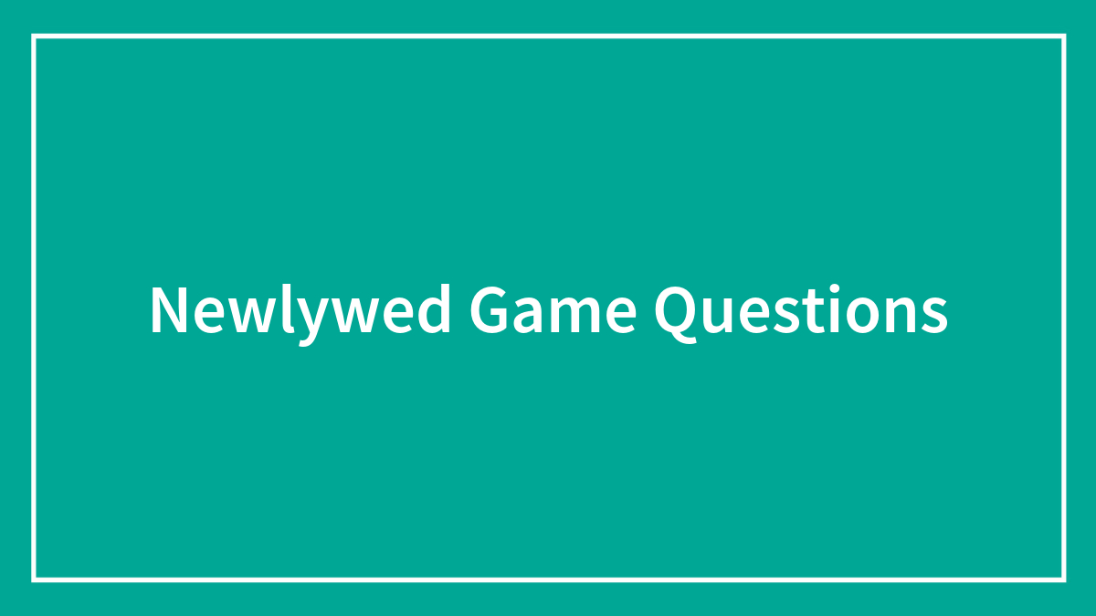 140 The Newlywed Game Questions That Are Loads Of Fun