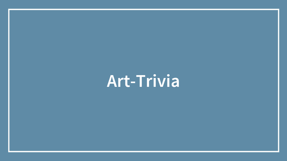 159 Art Trivia Questions For The Lovers Of The Finer Things