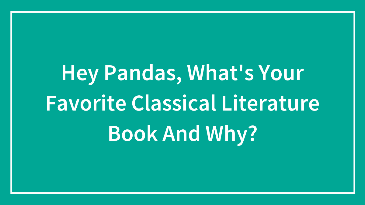 Hey Pandas, What’s Your Favorite Classical Literature Book And Why?