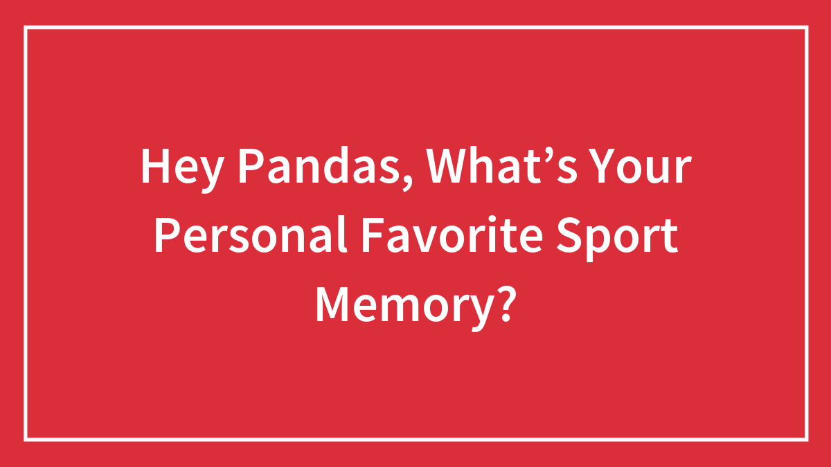 Hey Pandas, What’s Your Favorite Sport Memory?