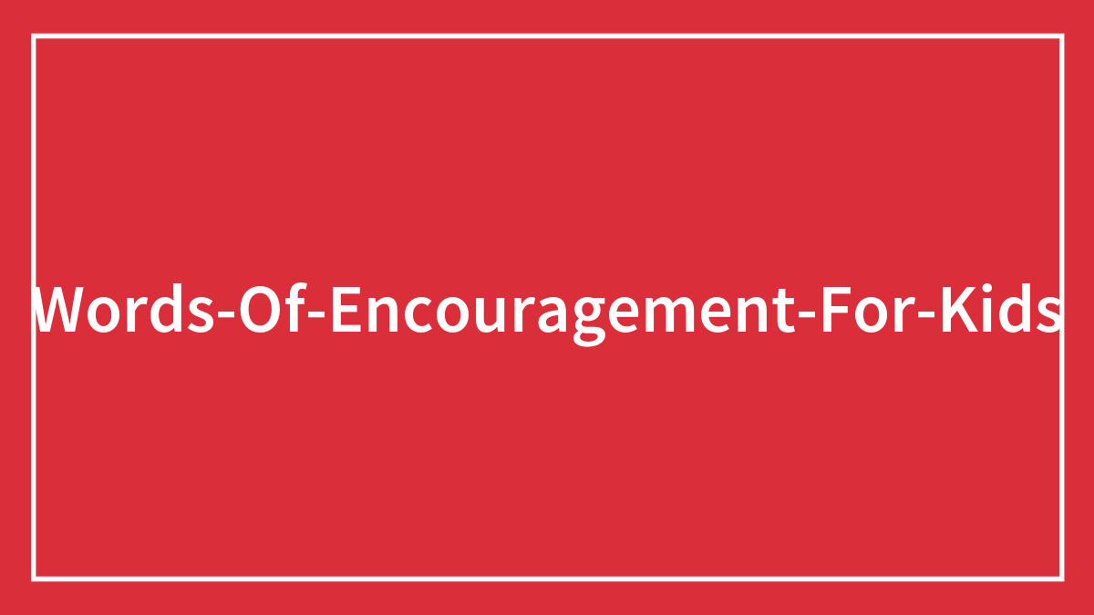 124 Words Of Encouragement To Share With Kids