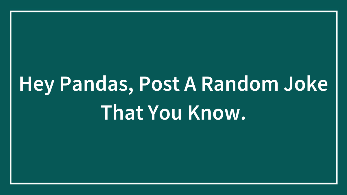 Hey Pandas, Post A Random Joke That You Know. (Closed)