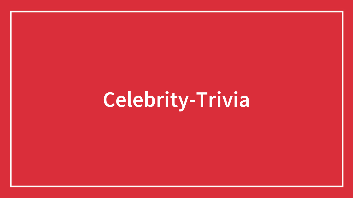 123 Celebrity Trivia Facts You Might Not Know
