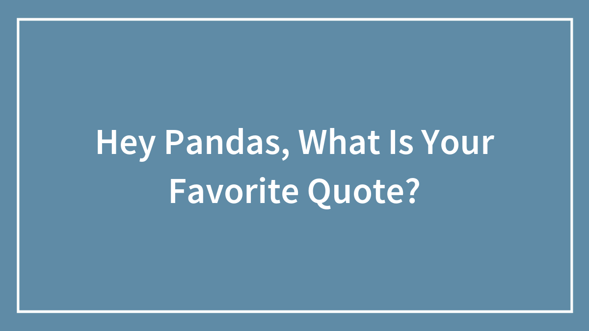 Hey Pandas, What Is Your Favorite Quote?