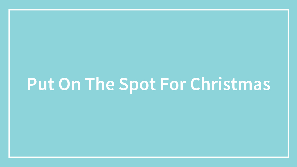 Put On The Spot For Christmas