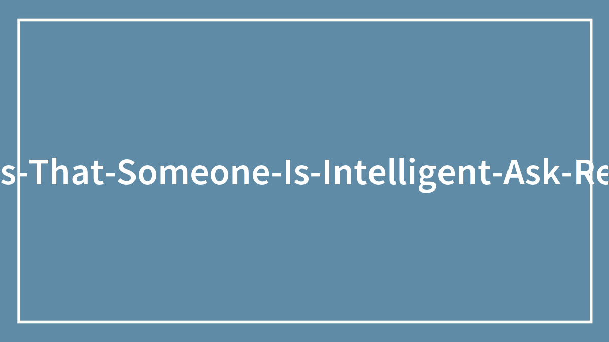 People Share 104 Signs That Someone Is Intelligent