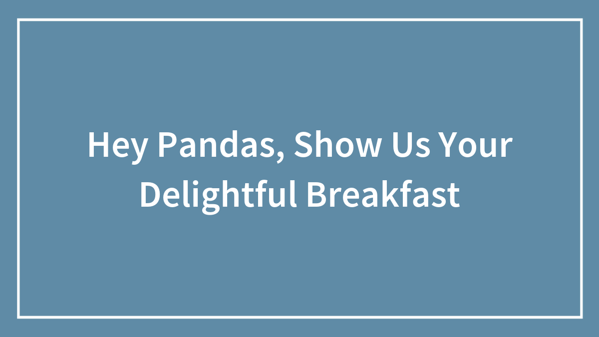 Hey Pandas, Show Us Your Delightful Breakfast (Closed)