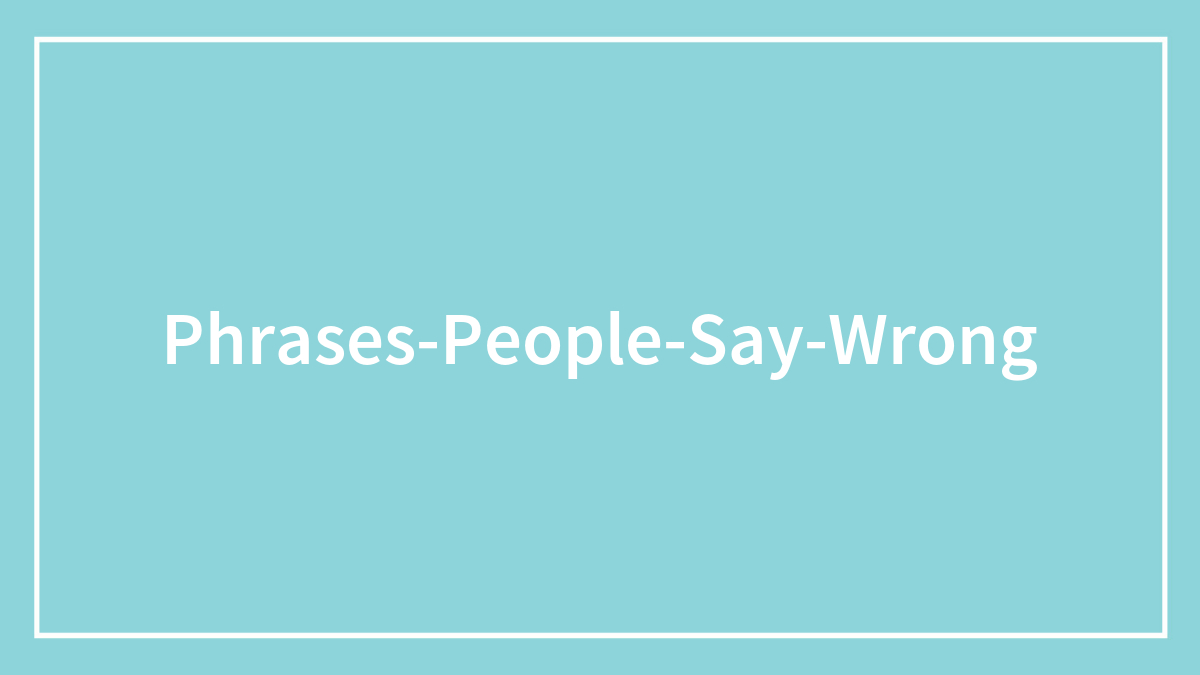 98 Popular Phrases People Spell Wrong In Everyday Settings