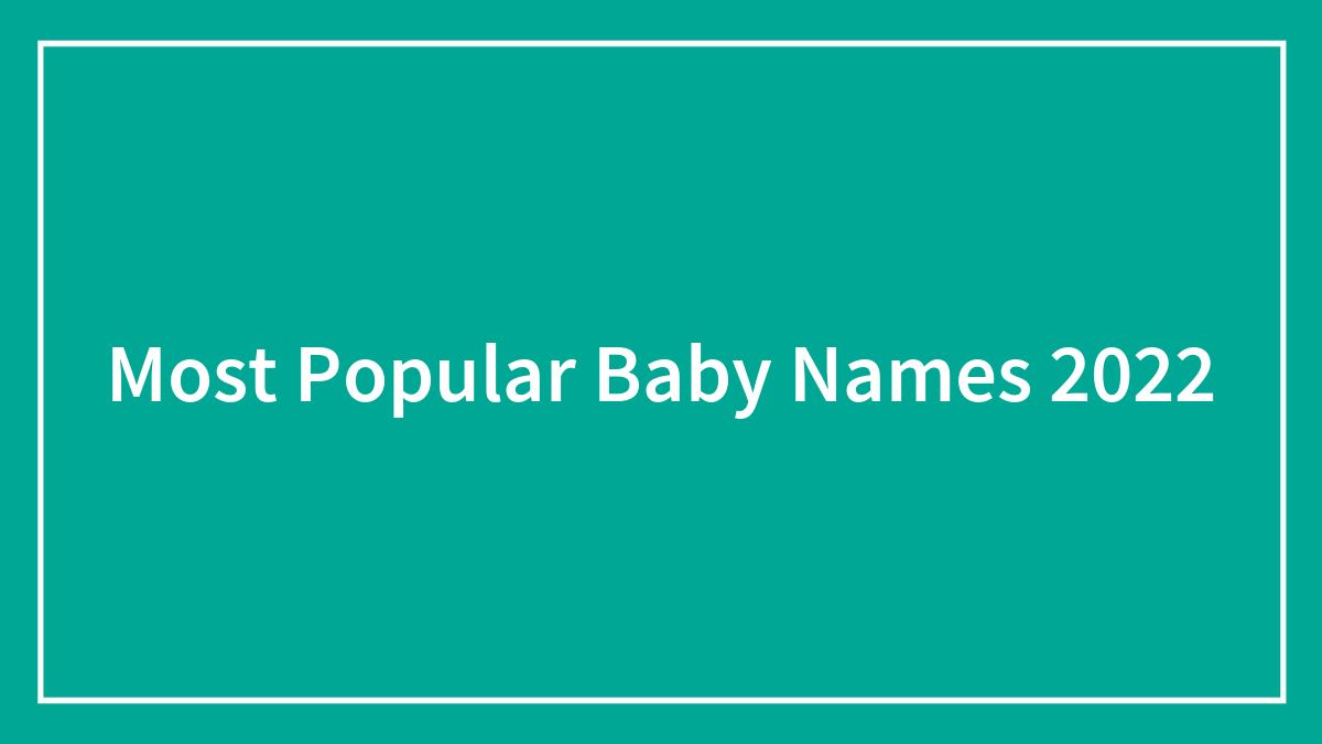 The 200 Most Popular Baby Names Of 2022