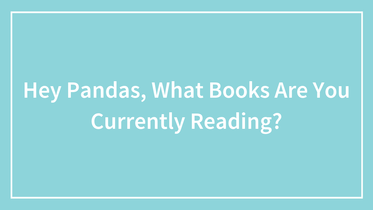 Hey Pandas, What Books Are You Currently Reading?