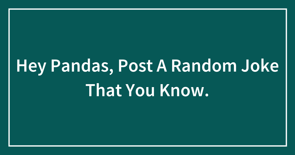 Hey Pandas, Post A Random Joke That You Know. (Closed) Bored Panda