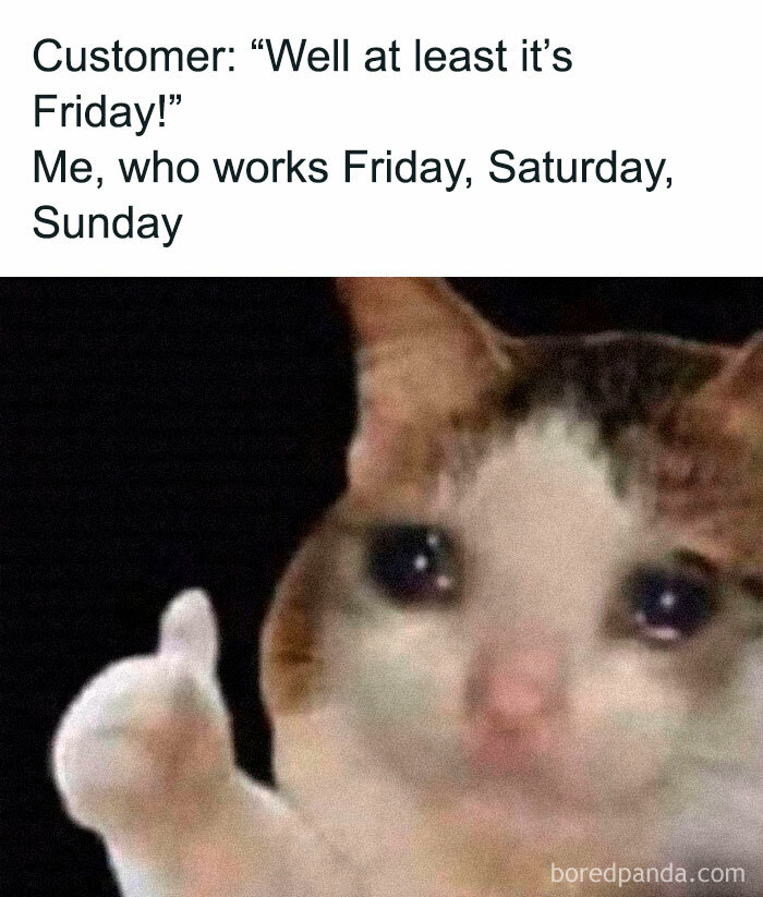 Same Feeling When My Weekday Closing Lead Says “Have A Good Weekend Team” Over The Walkie On Friday Night