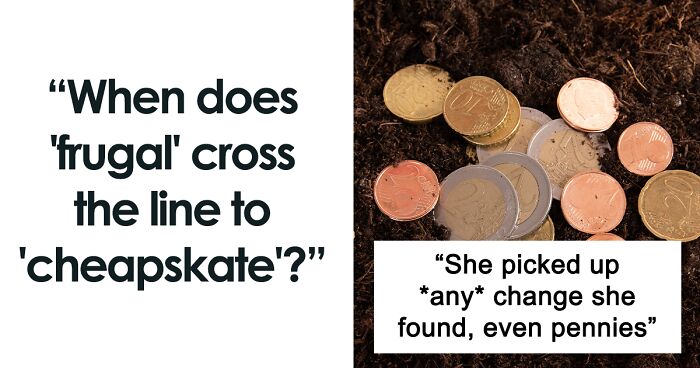 30 Cheapskates So Cheap, Calling Them Frugal Would Be A Compliment, As Shared Online