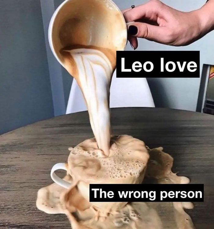 Leo giving all their love to the wrong person spilling coffee meme