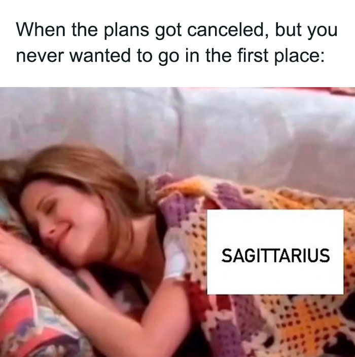 Sagittarius when the plans got canceled although they never wanted to go meme