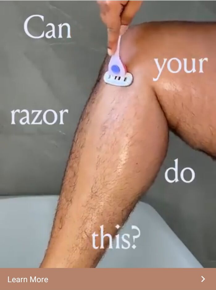 This Ad Just Came Up On My Instagram Feed And This Is The First Time I've Ever Seen A Women's Razor Ad Actually Show A Hairy Leg Being Shaved