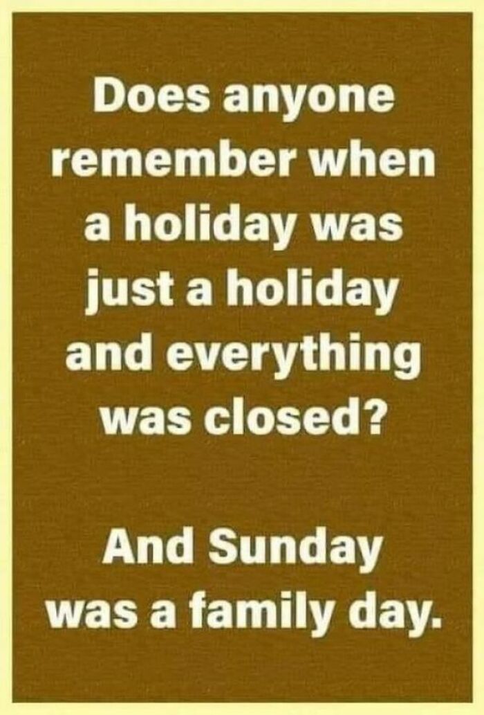 Absolutely. Everything Was Closed On Sunday, And Families Were Together ❤