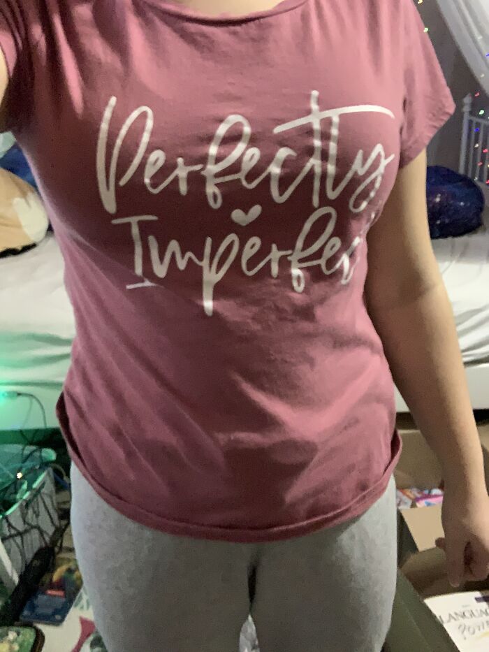 Just Sweats And A T-Shirt That Says ‘Perfectly Imperfect’