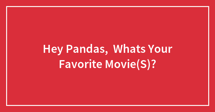 Hey Pandas, Whats Your Favorite Movie(S)?
