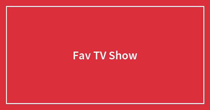 Fav TV Show