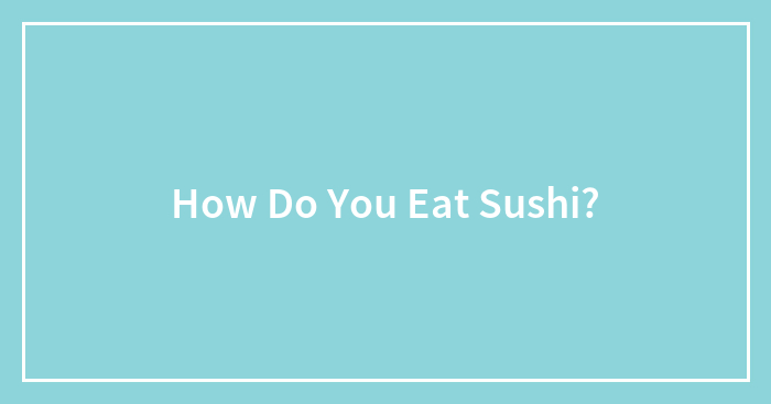 How Do You Eat Sushi?