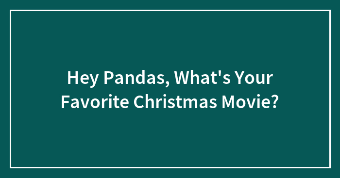 Hey Pandas, What’s Your Favorite Christmas Movie? (Closed)