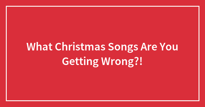 What Christmas Songs Are You Getting Wrong?!