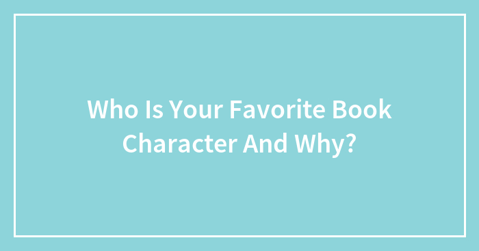 Who Is Your Favorite Book Character And Why?