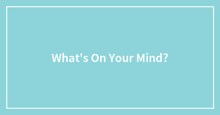 What’s On Your Mind?