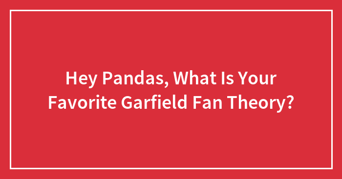 Hey Pandas, What Is Your Favorite Garfield Fan Theory?