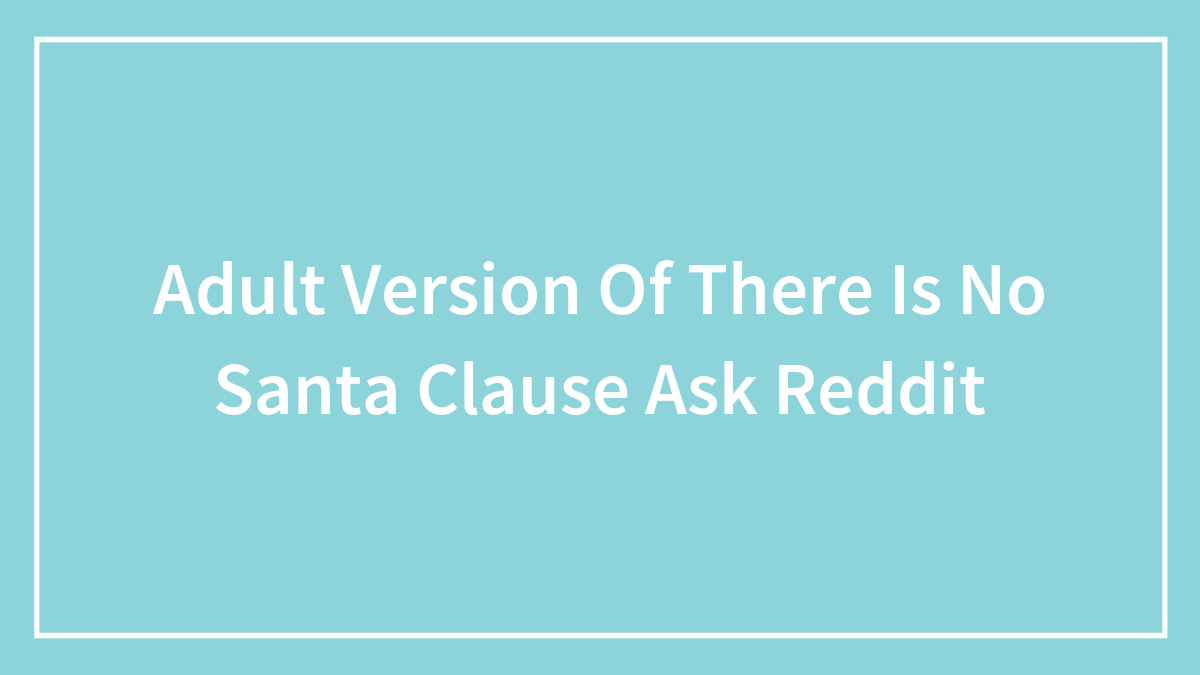 75 “There Is No Santa Claus” Truth Bombs For Adults