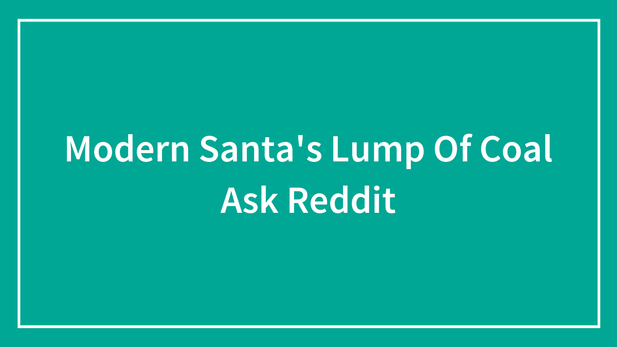 People Wondered What A Modern-Day Santa’s Lump Of Coal Would Be, And We Loved The Answers
