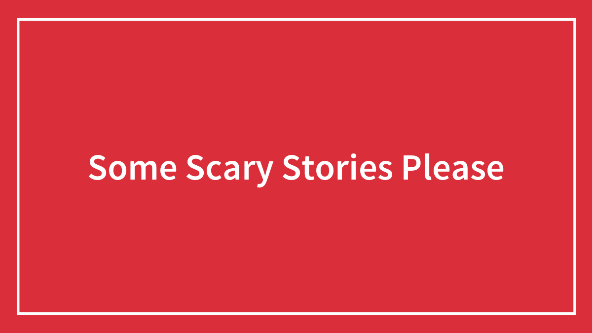 Some Scary Stories Please