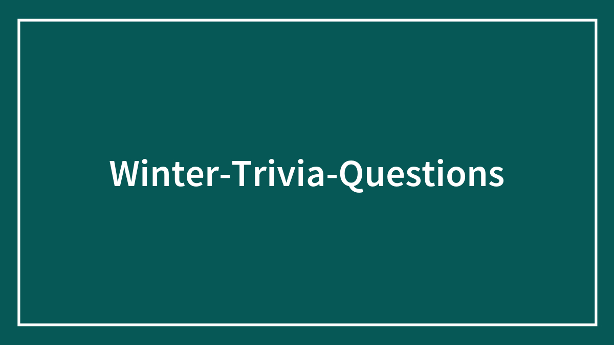 125 Winter Trivia Questions To Last You Through The Season