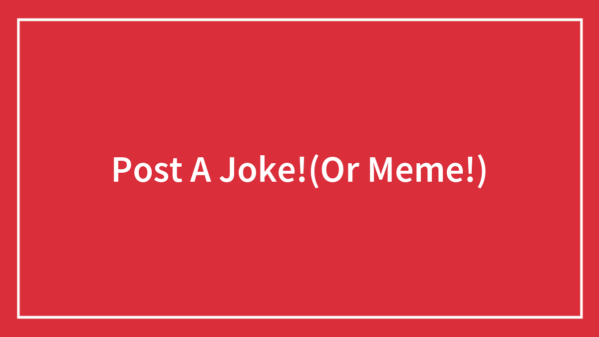 Post A Joke!(Or Meme!)
