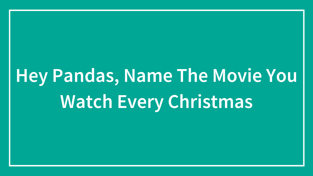 Hey Pandas, Name The Movie You Watch Every Christmas (Closed)