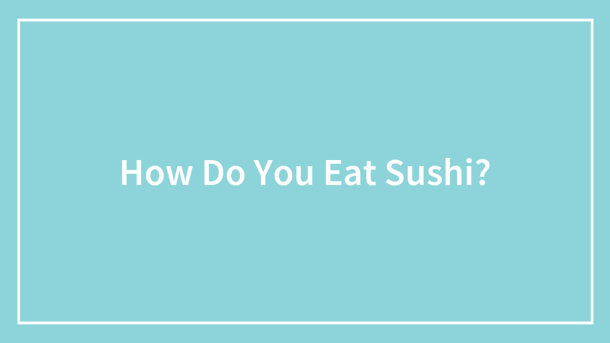 How Do You Eat Sushi?