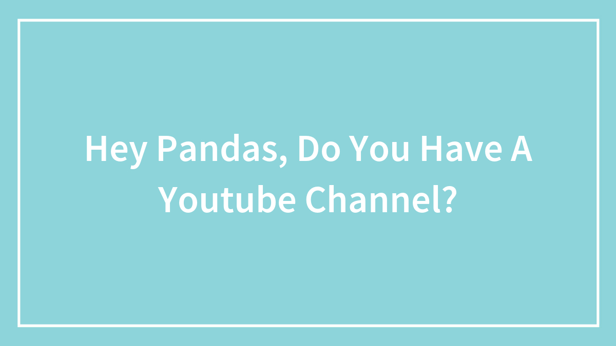 Hey Pandas, Do You Have A Youtube Channel? (Closed)