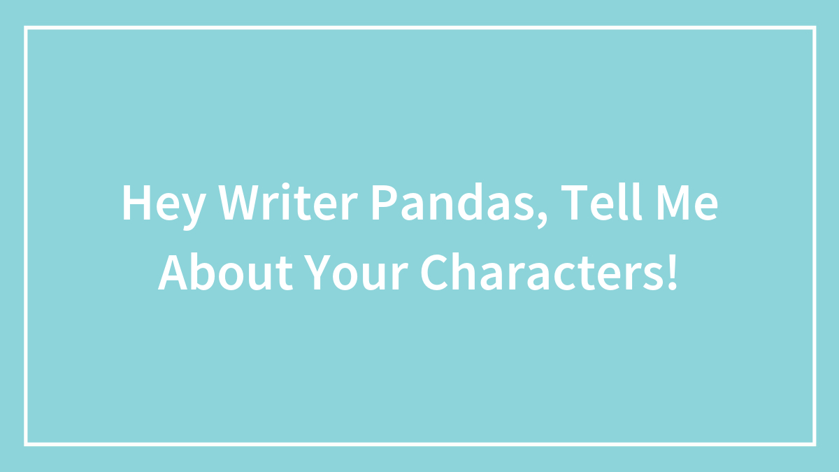 Hey Writer Pandas, Tell Me About Your Characters!