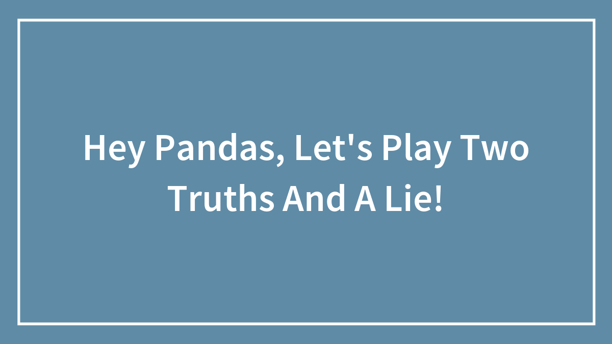 Hey Pandas, Let’s Play Two Truths And A Lie!