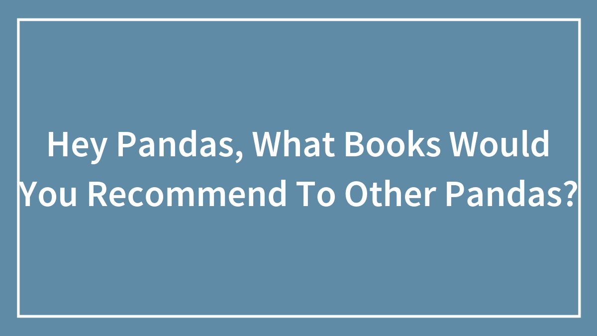 Hey Pandas, What Books Would You Recommend To Other Pandas?