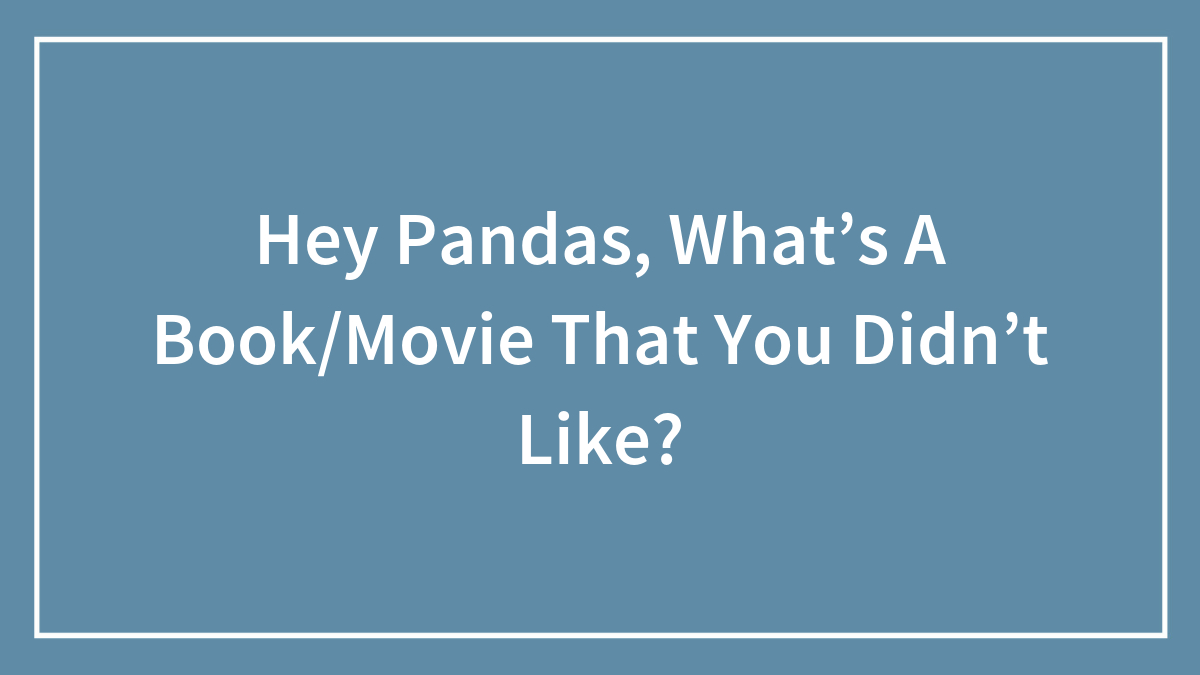 Hey Pandas, What’s A Book/Movie That You Didn’t Like?